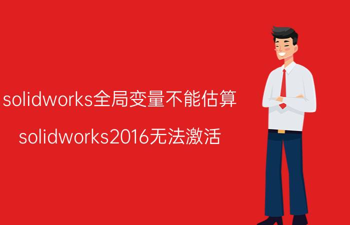 solidworks全局变量不能估算 solidworks2016无法激活？